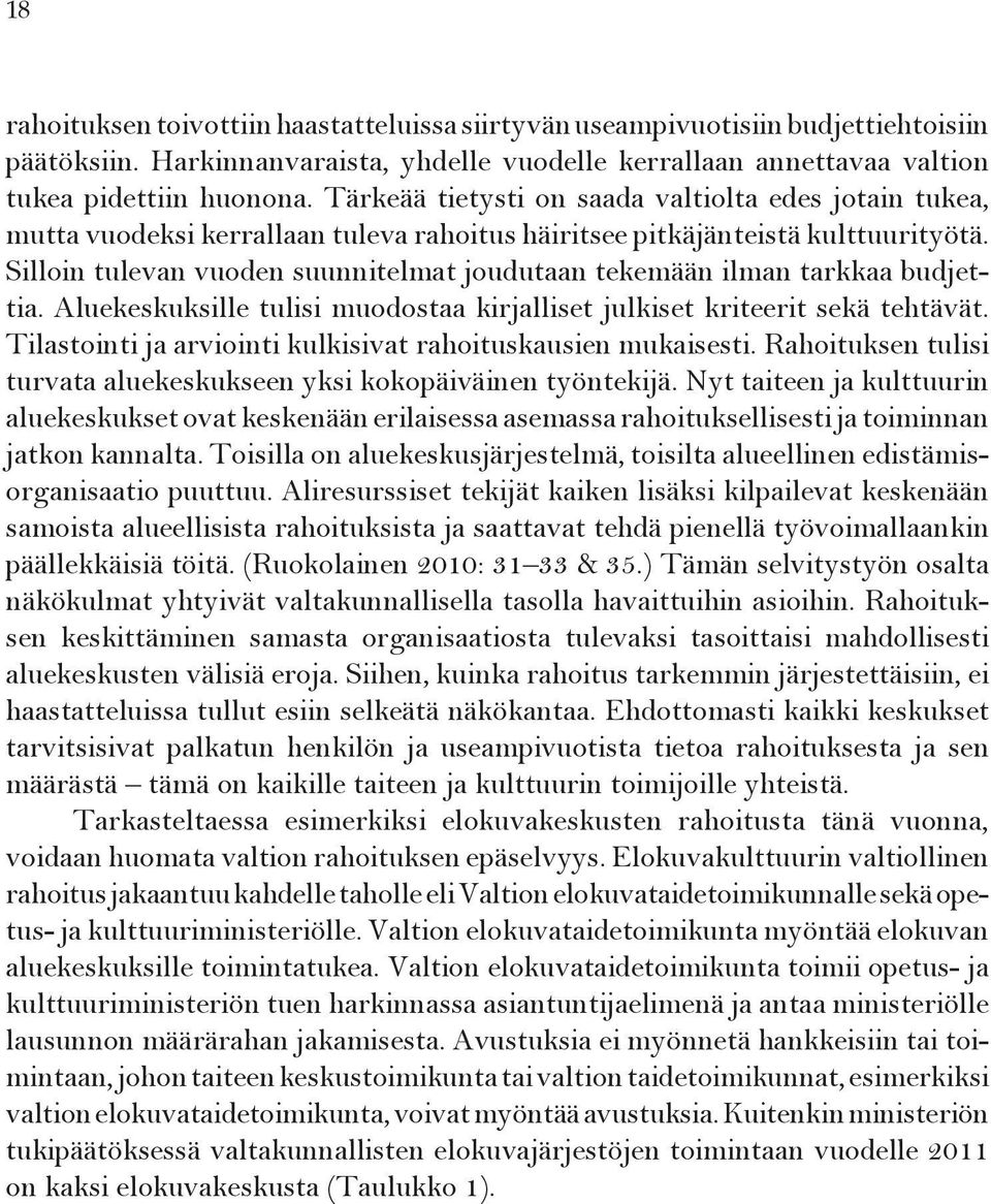 Silloin tulevan vuoden suunnitelmat joudutaan tekemään ilman tarkkaa budjettia. Aluekeskuksille tulisi muodostaa kirjalliset julkiset kriteerit sekä tehtävät.