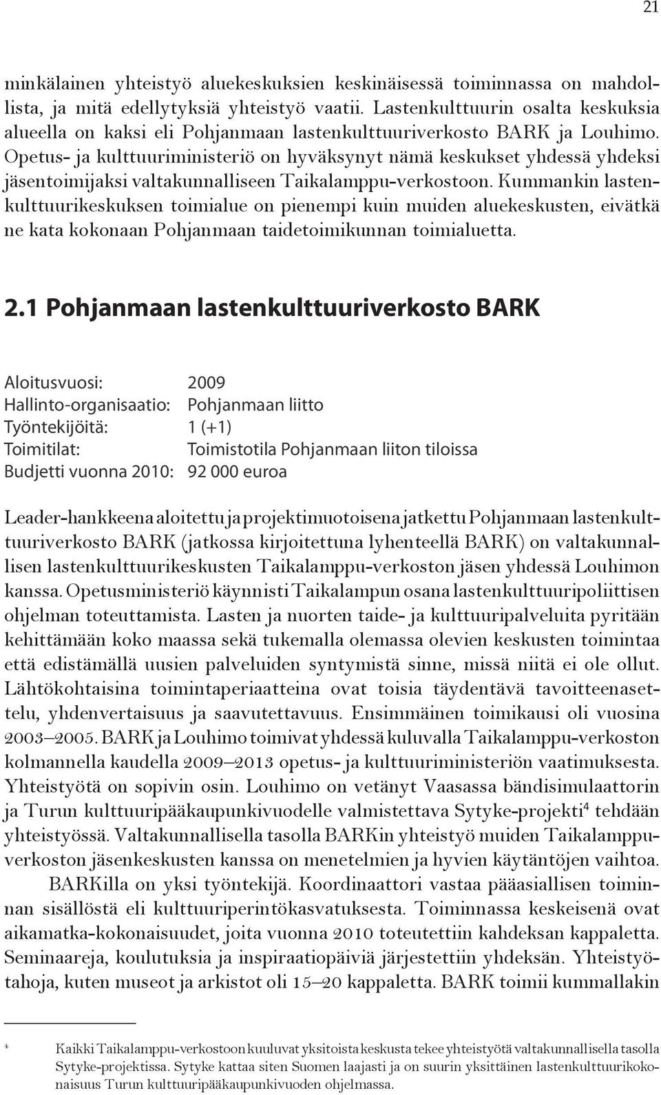 Opetus- ja kulttuuriministeriö on hyväksynyt nämä keskukset yhdessä yhdeksi jäsentoimijaksi valtakunnalliseen Taikalamppu-verkostoon.