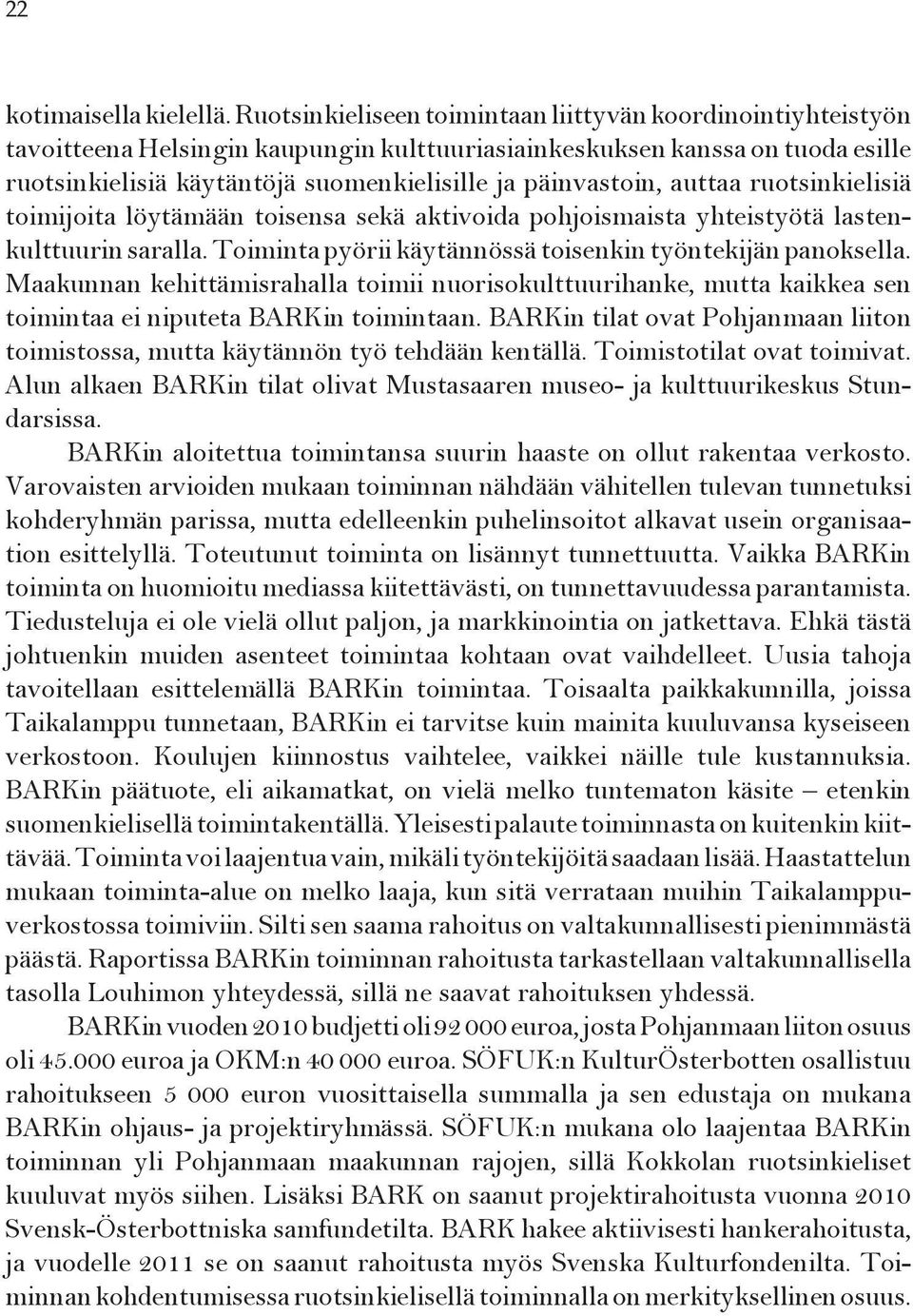 päinvastoin, auttaa ruotsinkielisiä toimijoita löytämään toisensa sekä aktivoida pohjoismaista yhteistyötä lastenkulttuurin saralla. Toiminta pyörii käytännössä toisenkin työntekijän panoksella.