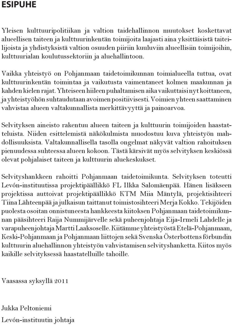 Vaikka yhteistyö on Pohjanmaan taidetoimikunnan toimialueella tuttua, ovat kulttuurinkentän toimintaa ja vaikutusta vaimentaneet kolmen maakunnan ja kahden kielen rajat.