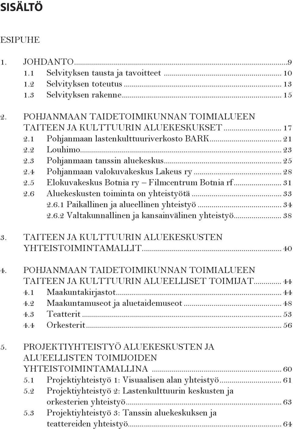 4 Pohjanmaan valokuvakeskus Lakeus ry... 28 2.5 Elokuvakeskus Botnia ry Filmcentrum Botnia rf... 31 2.6 Aluekeskusten toiminta on yhteistyötä... 33 2.6.1 Paikallinen ja alueellinen yhteistyö... 34 2.