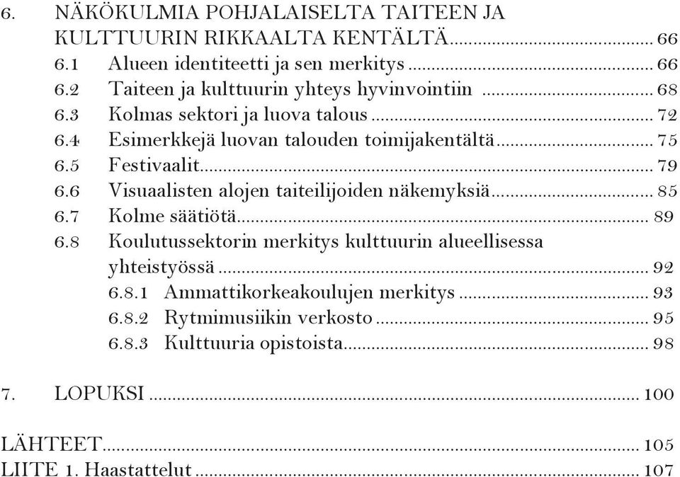 6 Visuaalisten alojen taiteilijoiden näkemyksiä... 85 6.7 Kolme säätiötä... 89 6.8 Koulutussektorin merkitys kulttuurin alueellisessa yhteistyössä... 92 6.