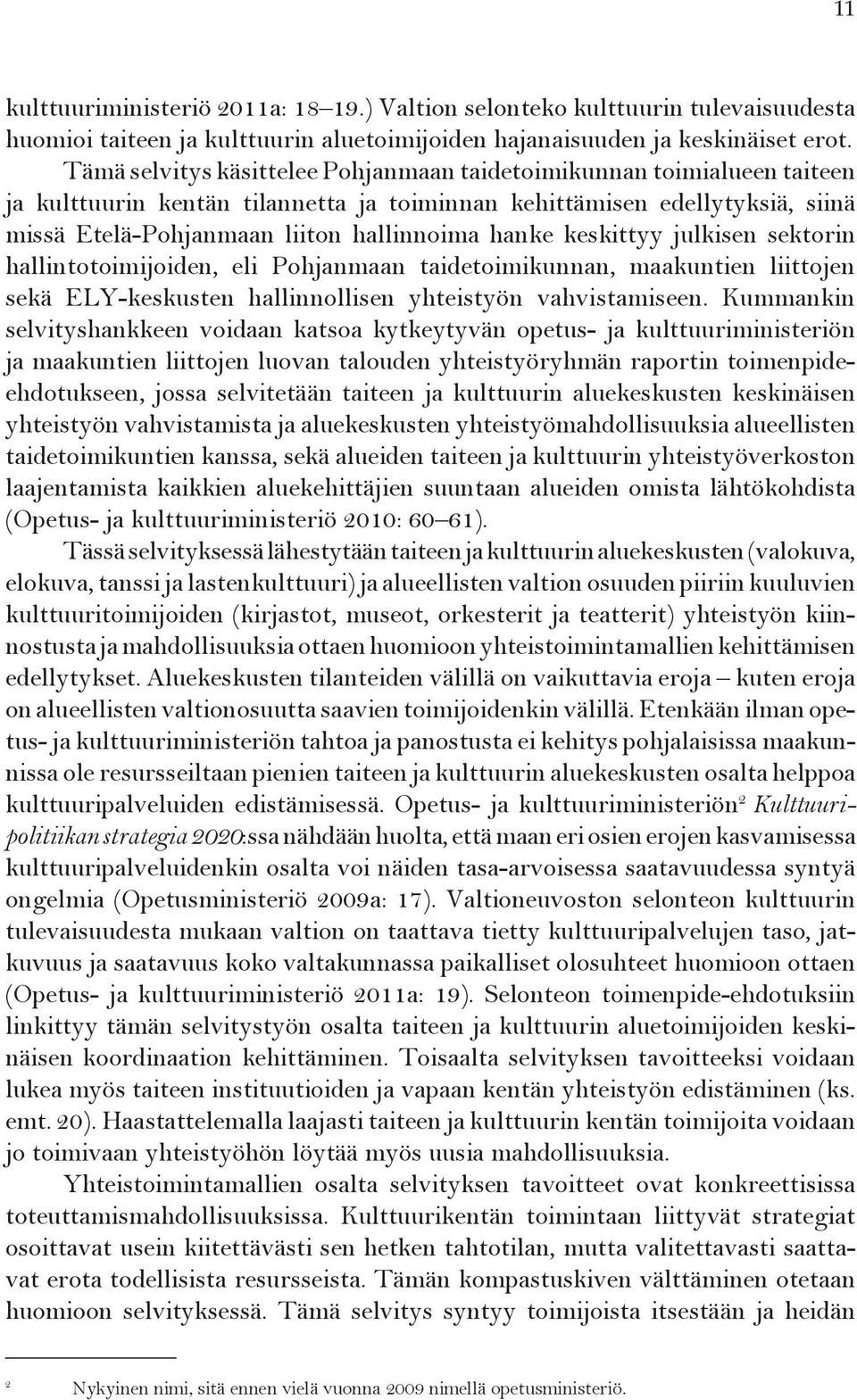 keskittyy julkisen sektorin hallintotoimijoiden, eli Pohjanmaan taidetoimikunnan, maakuntien liittojen sekä ELY-keskusten hallinnollisen yhteistyön vahvistamiseen.