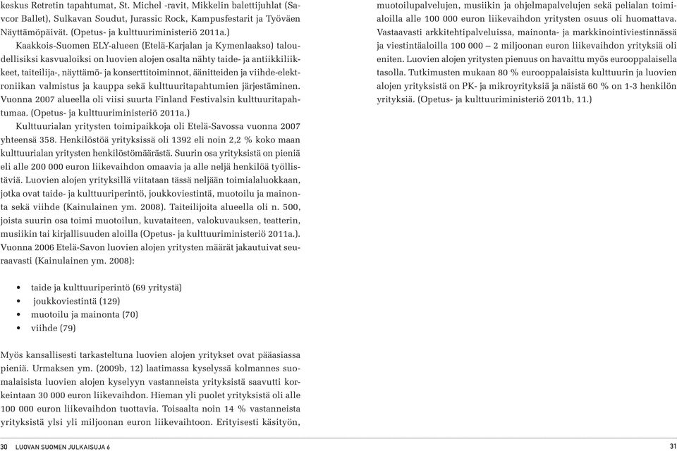 äänitteiden ja viihde-elektroniikan valmistus ja kauppa sekä kulttuuritapahtumien järjestäminen. Vuonna 2007 alueella oli viisi suurta Finland Festivalsin kulttuuritapahtumaa.