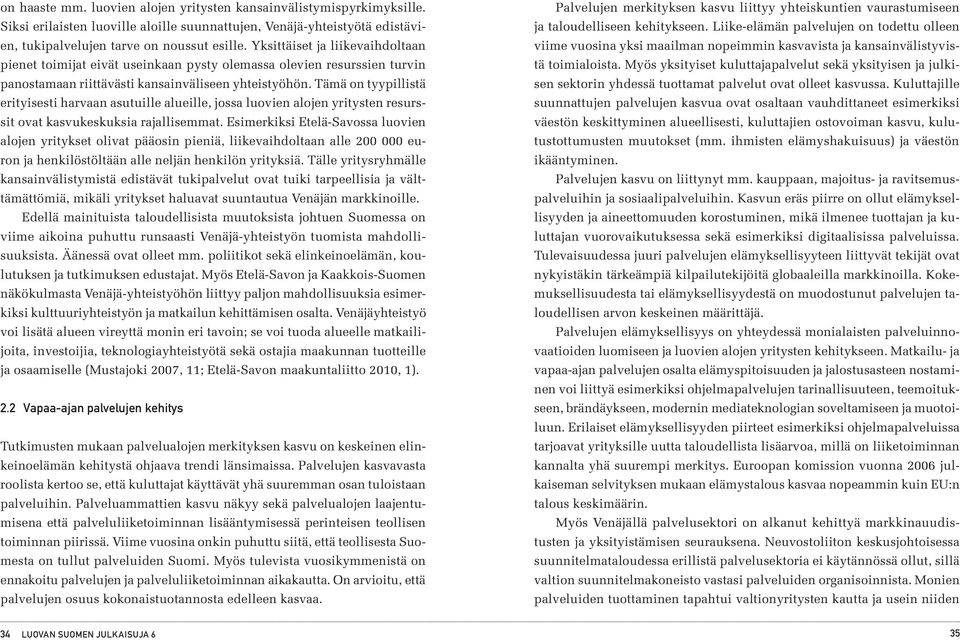 Tämä on tyypillistä erityisesti harvaan asutuille alueille, jossa luovien alojen yritysten resurssit ovat kasvukeskuksia rajallisemmat.