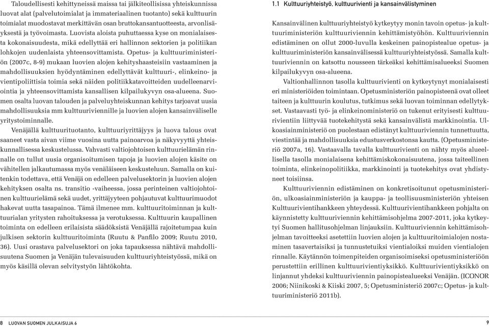 Luovista aloista puhuttaessa kyse on monialaisesta kokonaisuudesta, mikä edellyttää eri hallinnon sektorien ja politiikan lohkojen uudenlaista yhteensovittamista.