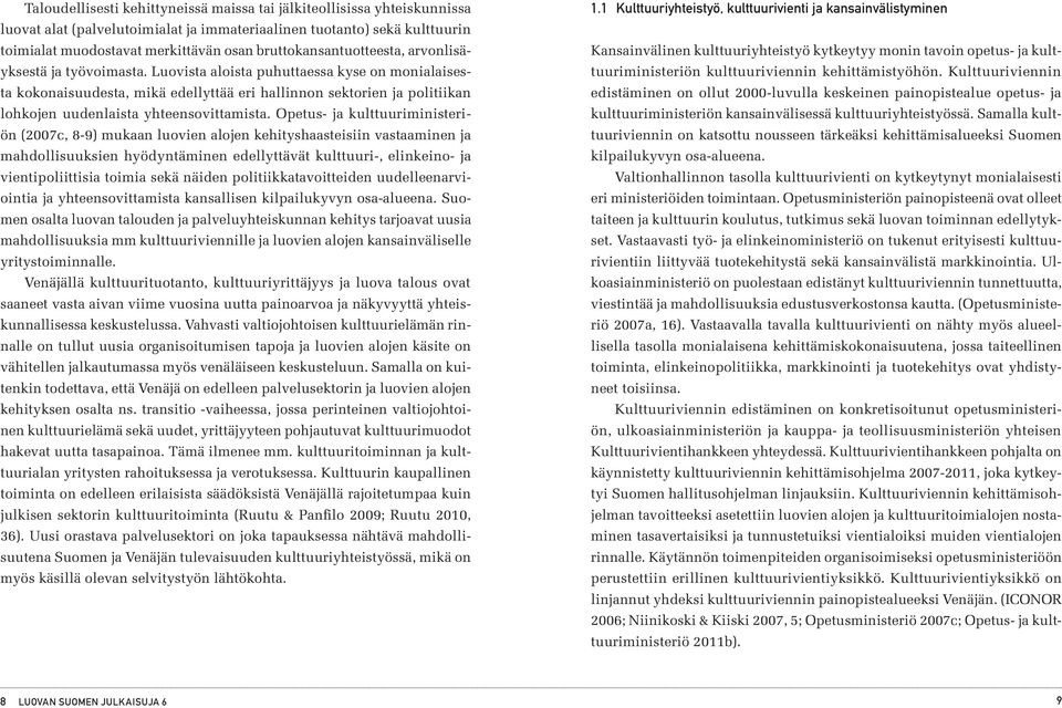 Luovista aloista puhuttaessa kyse on monialaisesta kokonaisuudesta, mikä edellyttää eri hallinnon sektorien ja politiikan lohkojen uudenlaista yhteensovittamista.