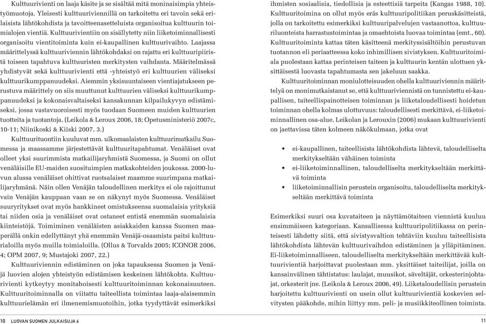 Kulttuurivientiin on sisällytetty niin liiketoiminnallisesti organisoitu vientitoiminta kuin ei-kaupallinen kulttuurivaihto.