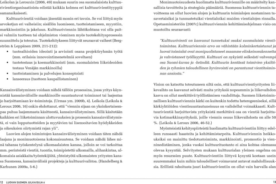 Kulttuuriviennin lähtökohtana voi olla paitsi valmiin tuotteen tai ohjelmiston vieminen myös tuotekehitysprosessin suunnittelu ja toteutus.