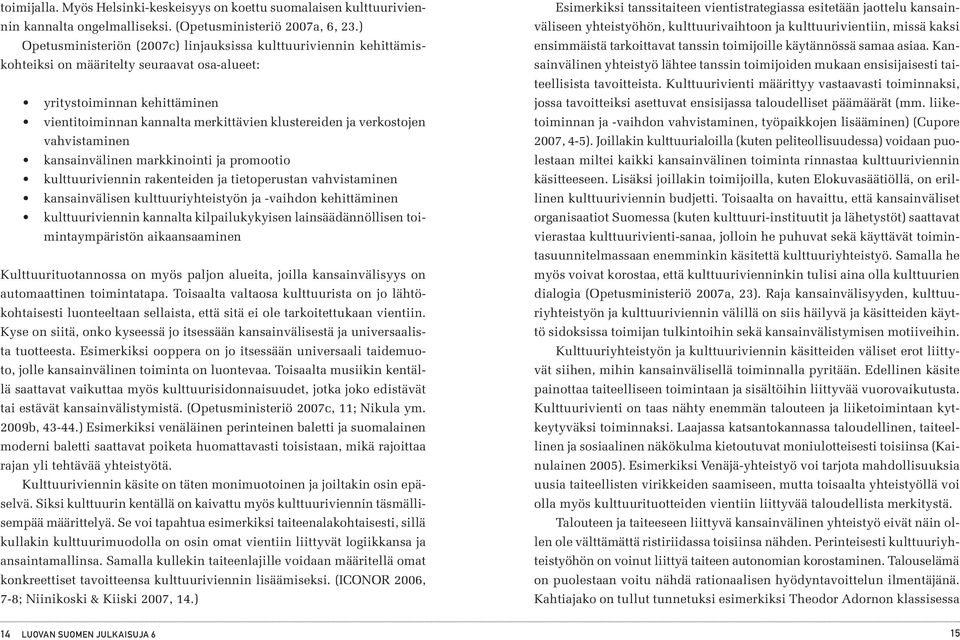 verkostojen vahvistaminen kansainvälinen markkinointi ja promootio kulttuuriviennin rakenteiden ja tietoperustan vahvistaminen kansainvälisen kulttuuriyhteistyön ja -vaihdon kehittäminen