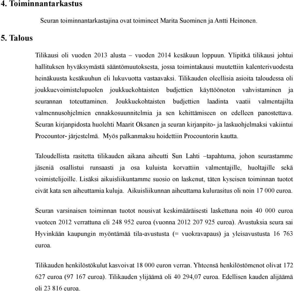 Tilikauden oleellisia asioita taloudessa oli joukkuevoimistelupuolen joukkuekohtaisten budjettien käyttöönoton vahvistaminen ja seurannan toteuttaminen.