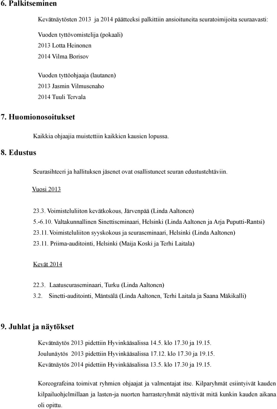 Seurasihteeri ja hallituksen jäsenet ovat osallistuneet seuran edustustehtäviin. Vuosi 2013 23.3. Voimisteluliiton kevätkokous, Järvenpää (Linda Aaltonen) 5.-6.10.