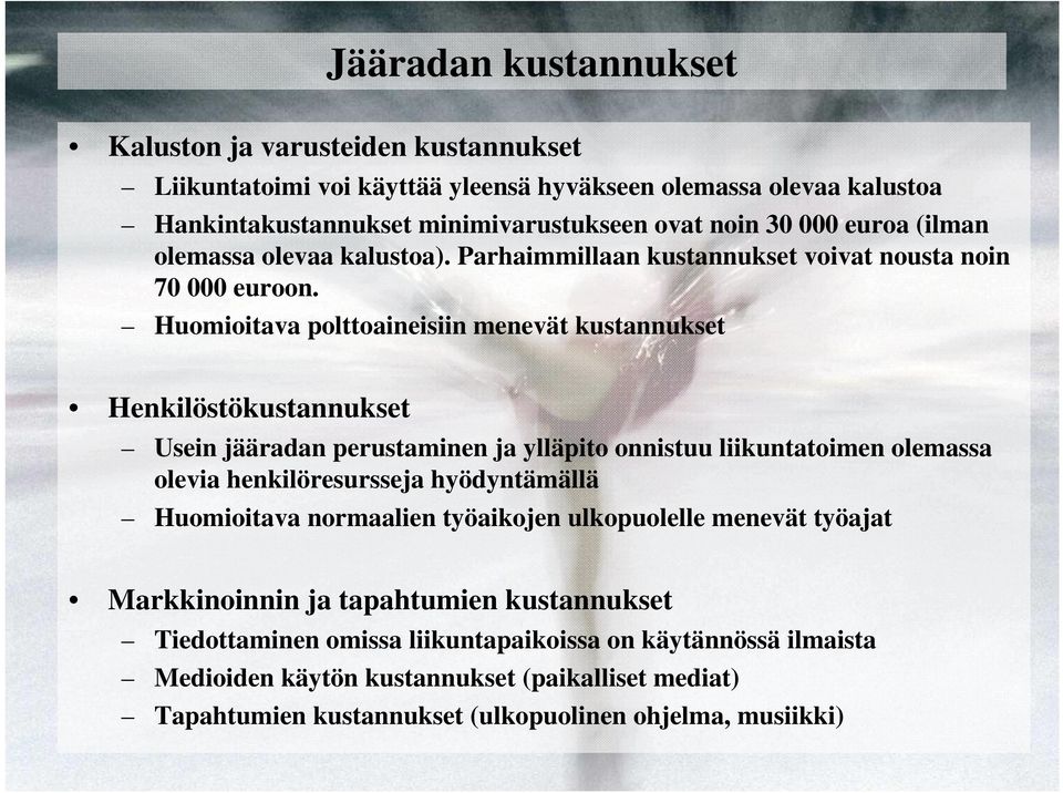 Huomioitava polttoaineisiin menevät kustannukset Henkilöstökustannukset Usein jääradan perustaminen ja ylläpito onnistuu liikuntatoimen olemassa olevia henkilöresursseja hyödyntämällä