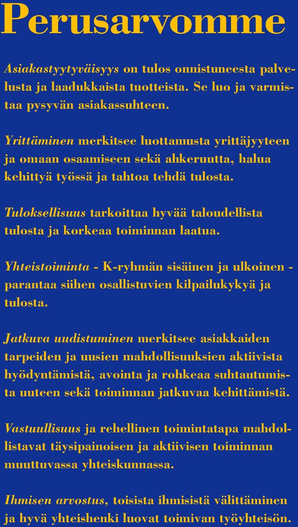 Tuloksellisuus tarkoittaa hyvää taloudellista tulosta ja korkeaa toiminnan laatua. Yhteistoiminta - K-ryhmän sisäinen ja ulkoinen - parantaa siihen osallistuvien kilpailukykyä ja tulosta.