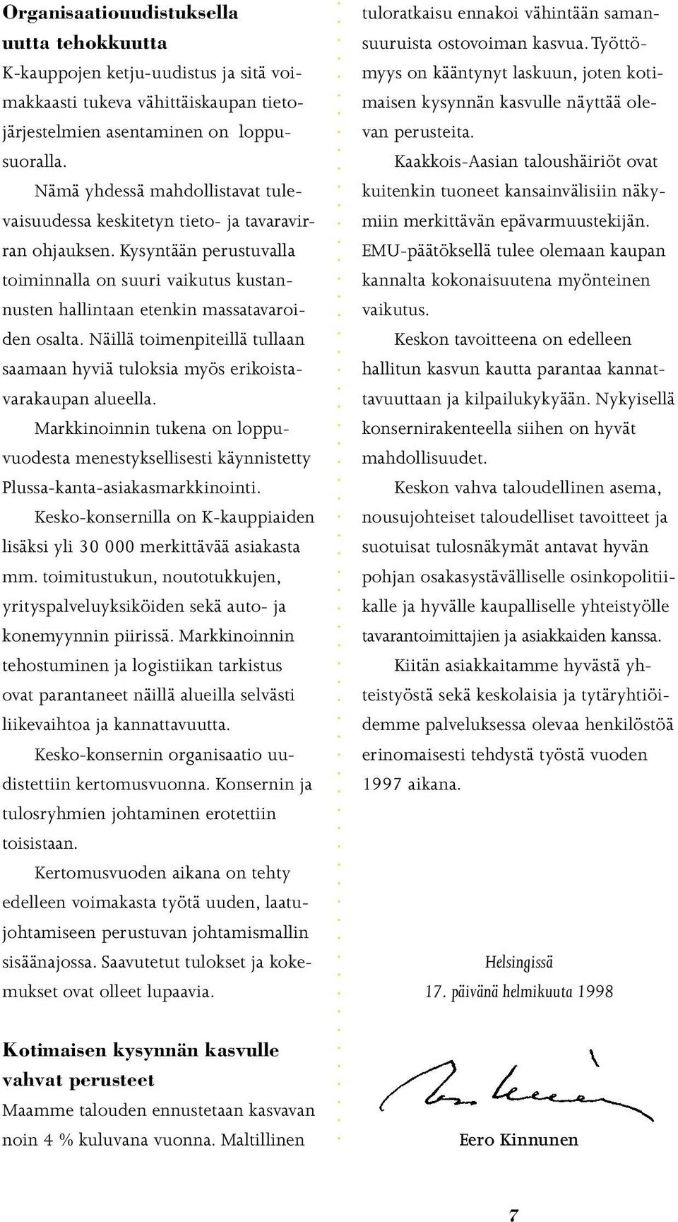 Näillä toimenpiteillä tullaan saamaan hyviä tuloksia myös erikoistavarakaupan alueella. Markkinoinnin tukena on loppuvuodesta menestyksellisesti käynnistetty Plussa-kanta-asiakasmarkkinointi.