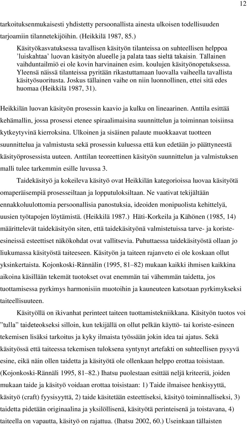 Tällainen vaihduntailmiö ei ole kovin harvinainen esim. koulujen käsityönopetuksessa. Yleensä näissä tilanteissa pyritään rikastuttamaan luovalla vaiheella tavallista käsityösuoritusta.