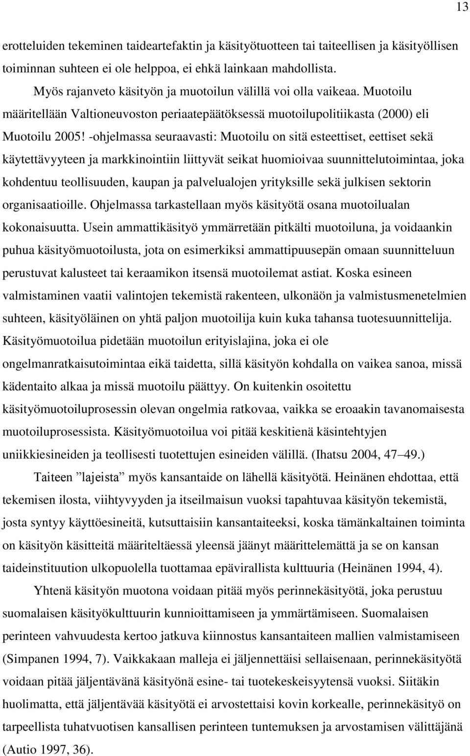 -ohjelmassa seuraavasti: Muotoilu on sitä esteettiset, eettiset sekä käytettävyyteen ja markkinointiin liittyvät seikat huomioivaa suunnittelutoimintaa, joka kohdentuu teollisuuden, kaupan ja
