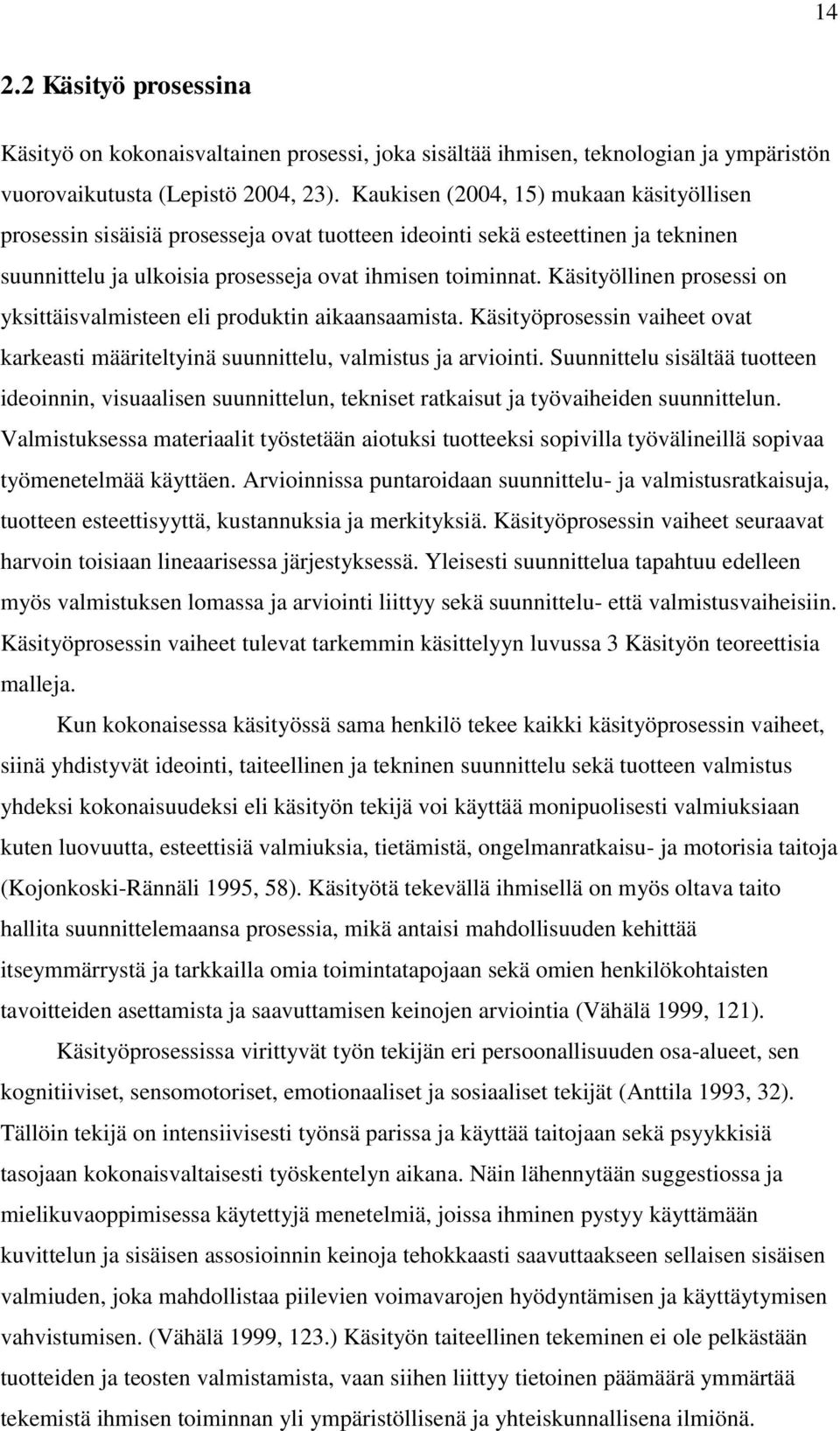 Käsityöllinen prosessi on yksittäisvalmisteen eli produktin aikaansaamista. Käsityöprosessin vaiheet ovat karkeasti määriteltyinä suunnittelu, valmistus ja arviointi.