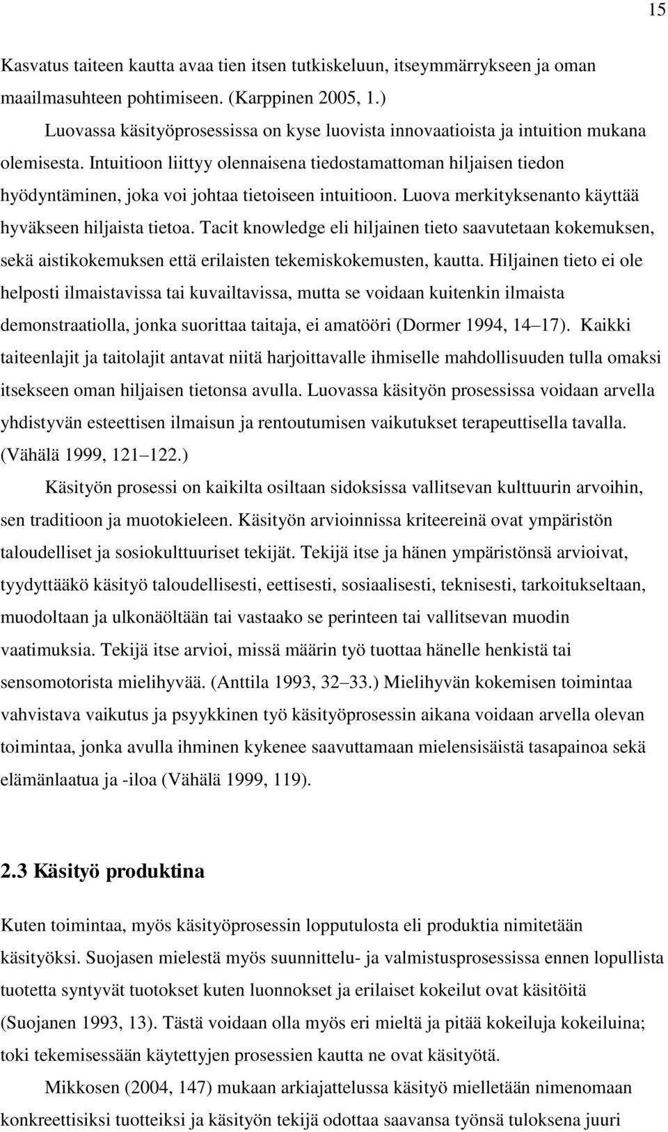 Intuitioon liittyy olennaisena tiedostamattoman hiljaisen tiedon hyödyntäminen, joka voi johtaa tietoiseen intuitioon. Luova merkityksenanto käyttää hyväkseen hiljaista tietoa.