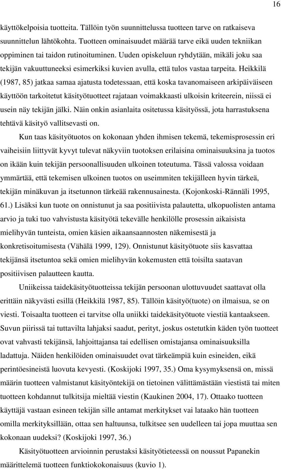 Uuden opiskeluun ryhdytään, mikäli joku saa tekijän vakuuttuneeksi esimerkiksi kuvien avulla, että tulos vastaa tarpeita.