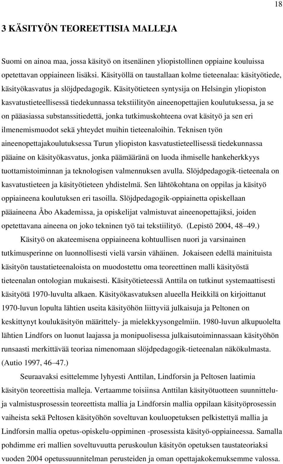 Käsityötieteen syntysija on Helsingin yliopiston kasvatustieteellisessä tiedekunnassa tekstiilityön aineenopettajien koulutuksessa, ja se on pääasiassa substanssitiedettä, jonka tutkimuskohteena ovat