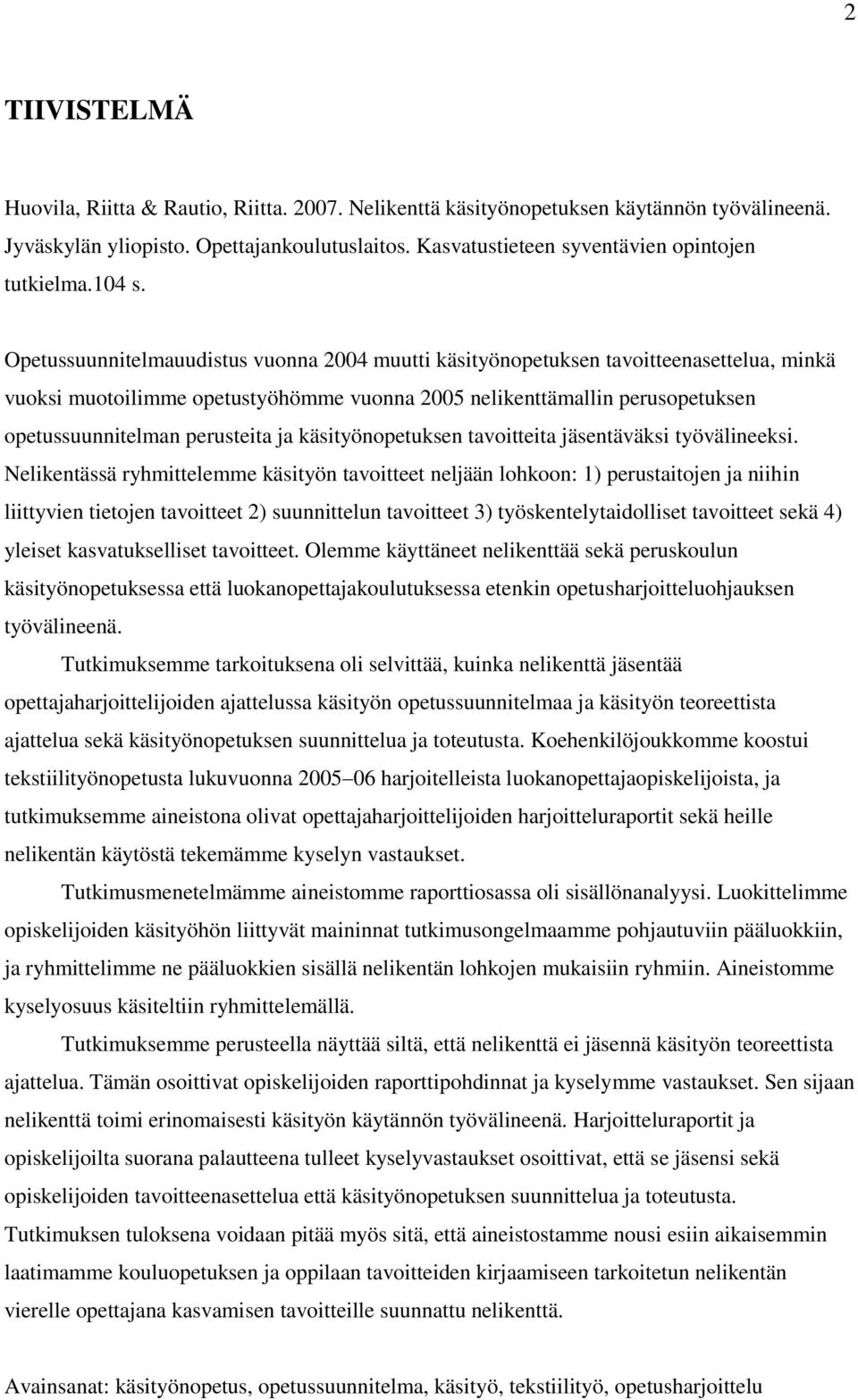 Opetussuunnitelmauudistus vuonna 2004 muutti käsityönopetuksen tavoitteenasettelua, minkä vuoksi muotoilimme opetustyöhömme vuonna 2005 nelikenttämallin perusopetuksen opetussuunnitelman perusteita
