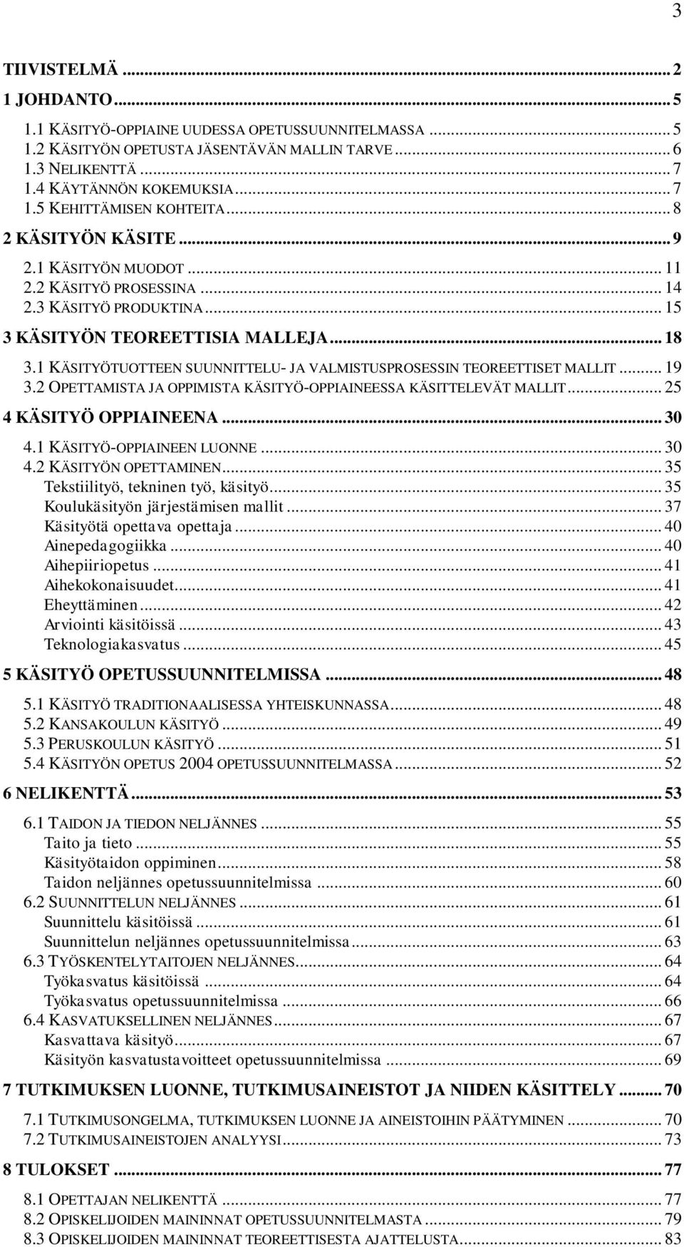 1 KÄSITYÖTUOTTEEN SUUNNITTELU- JA VALMISTUSPROSESSIN TEOREETTISET MALLIT... 19 3.2 OPETTAMISTA JA OPPIMISTA KÄSITYÖ-OPPIAINEESSA KÄSITTELEVÄT MALLIT... 25 4 KÄSITYÖ OPPIAINEENA... 30 4.