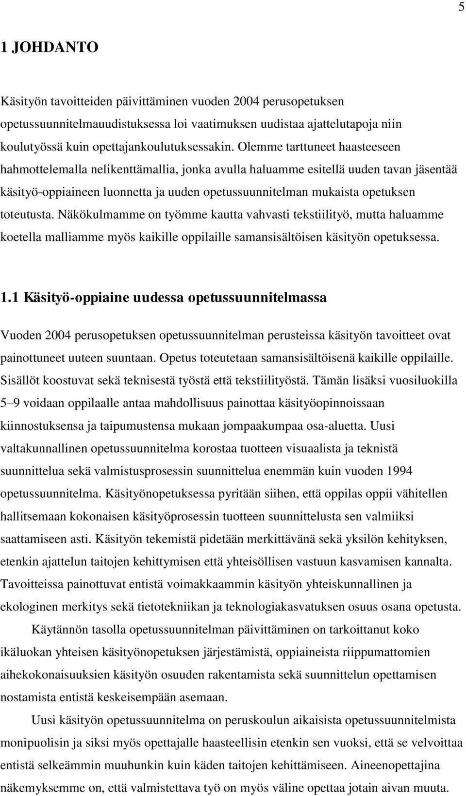 toteutusta. Näkökulmamme on työmme kautta vahvasti tekstiilityö, mutta haluamme koetella malliamme myös kaikille oppilaille samansisältöisen käsityön opetuksessa. 1.