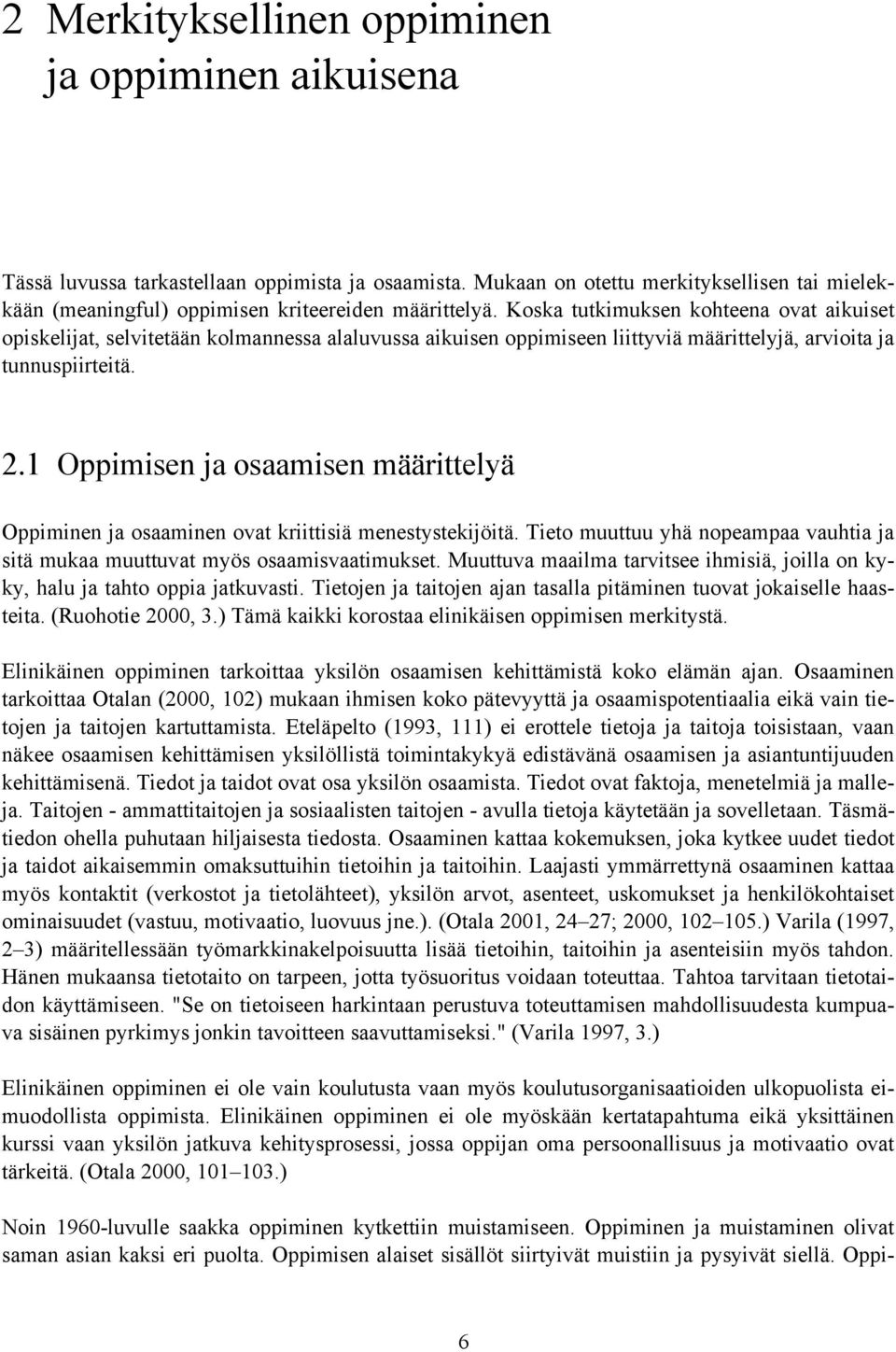 Koska tutkimuksen kohteena ovat aikuiset opiskelijat, selvitetään kolmannessa alaluvussa aikuisen oppimiseen liittyviä määrittelyjä, arvioita ja tunnuspiirteitä. 2.