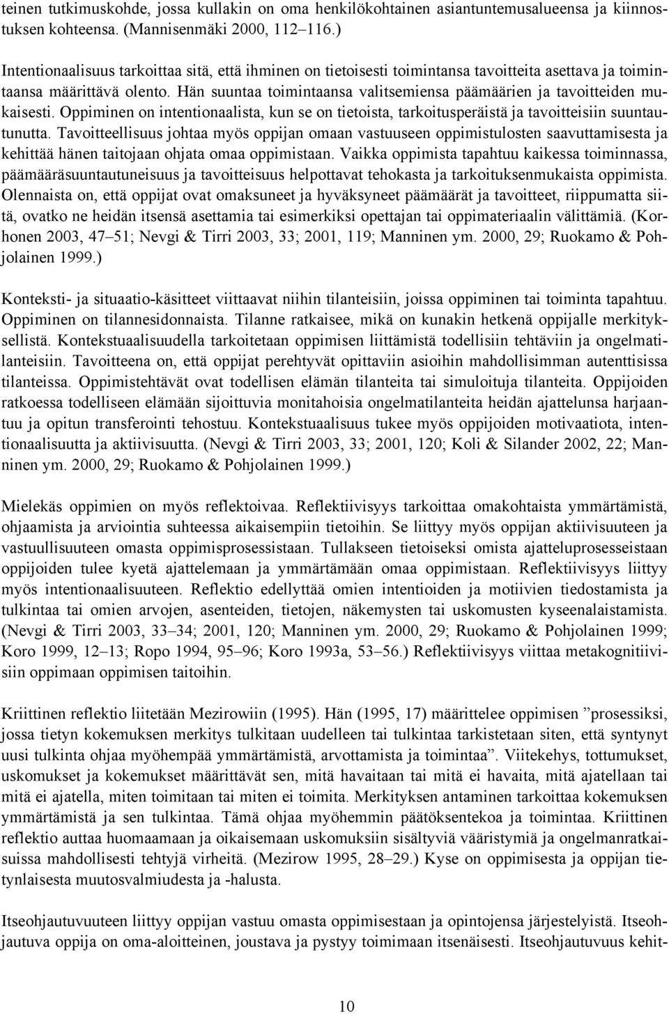 Hän suuntaa toimintaansa valitsemiensa päämäärien ja tavoitteiden mukaisesti. Oppiminen on intentionaalista, kun se on tietoista, tarkoitusperäistä ja tavoitteisiin suuntautunutta.