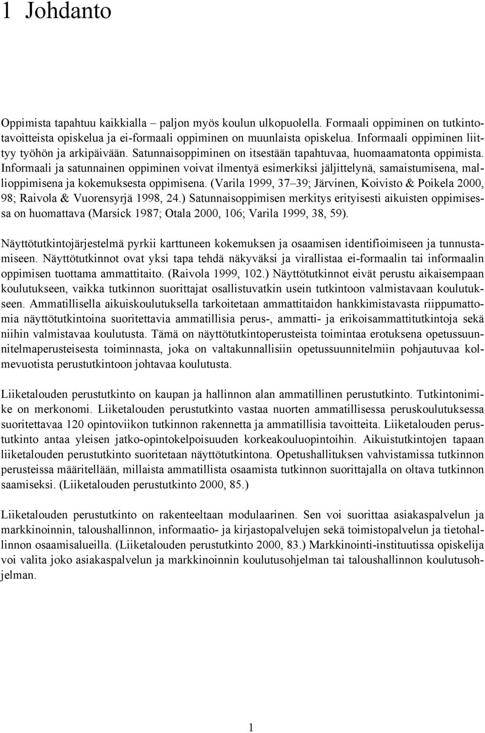 Informaali ja satunnainen oppiminen voivat ilmentyä esimerkiksi jäljittelynä, samaistumisena, mallioppimisena ja kokemuksesta oppimisena.