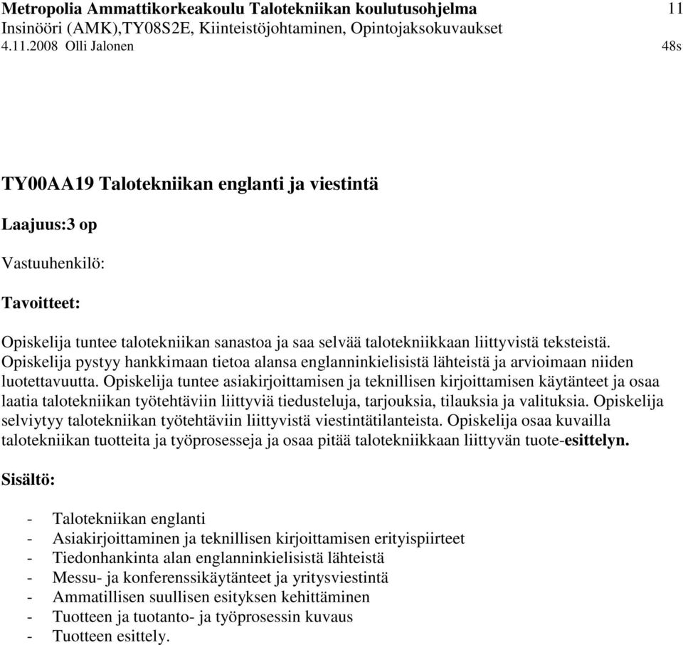 Opiskelija tuntee asiakirjoittamisen ja teknillisen kirjoittamisen käytänteet ja osaa laatia talotekniikan työtehtäviin liittyviä tiedusteluja, tarjouksia, tilauksia ja valituksia.