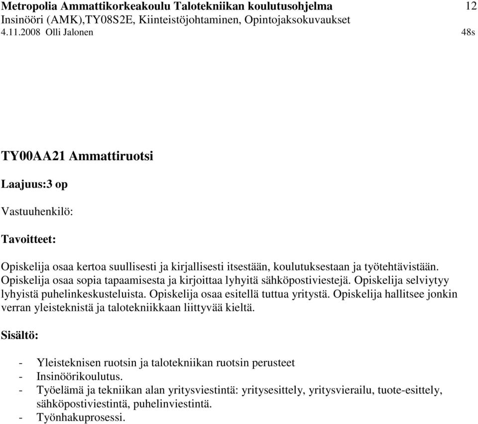 Opiskelija osaa esitellä tuttua yritystä. Opiskelija hallitsee jonkin verran yleisteknistä ja talotekniikkaan liittyvää kieltä.