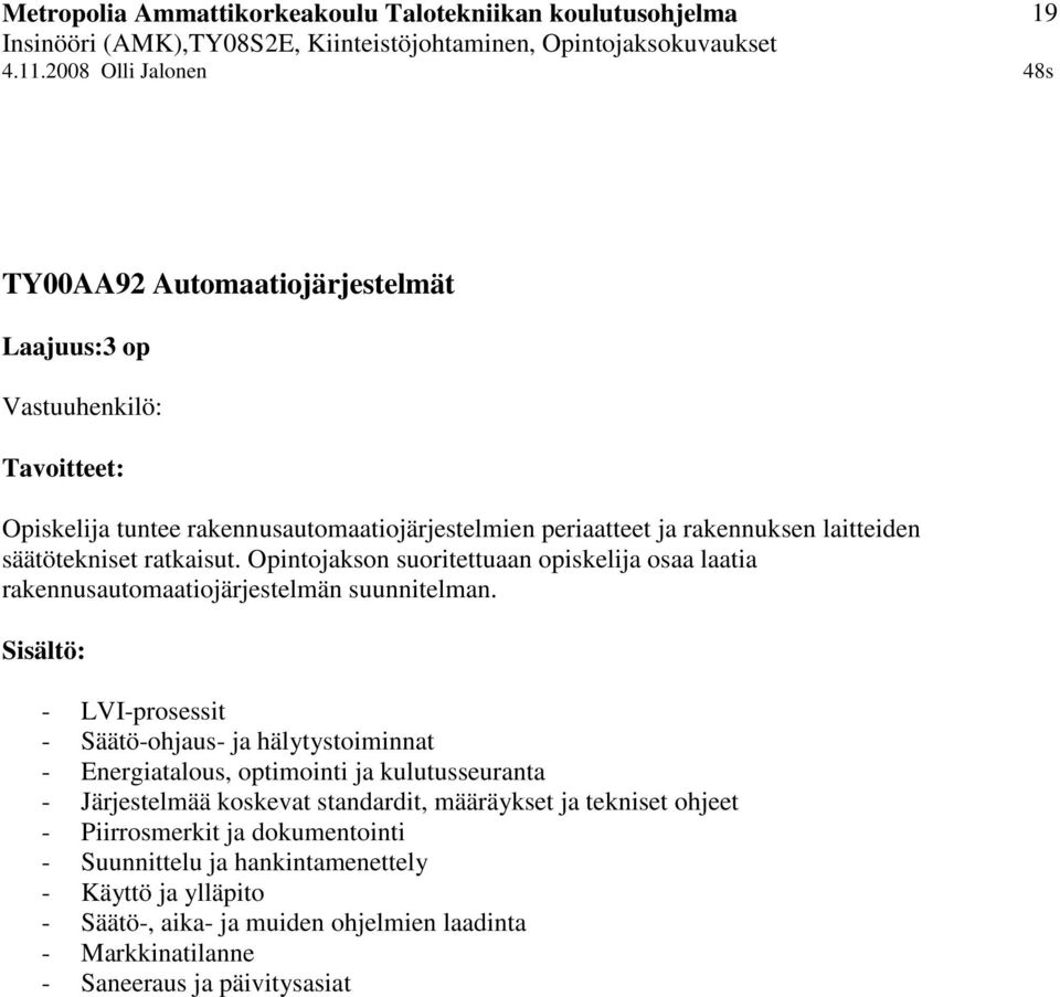 - LVI-prosessit - Säätö-ohjaus- ja hälytystoiminnat - Energiatalous, optimointi ja kulutusseuranta - Järjestelmää koskevat standardit, määräykset