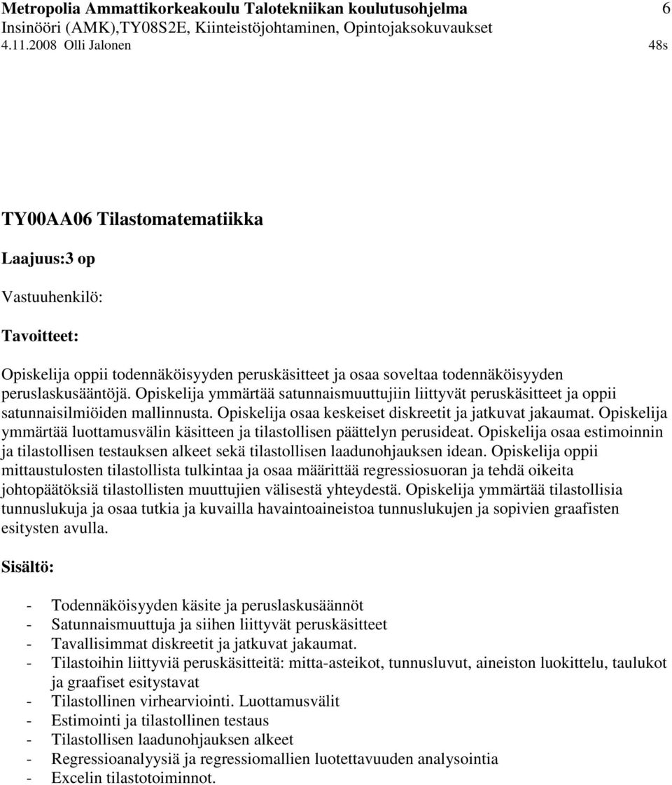 Opiskelija ymmärtää luottamusvälin käsitteen ja tilastollisen päättelyn perusideat. Opiskelija osaa estimoinnin ja tilastollisen testauksen alkeet sekä tilastollisen laadunohjauksen idean.