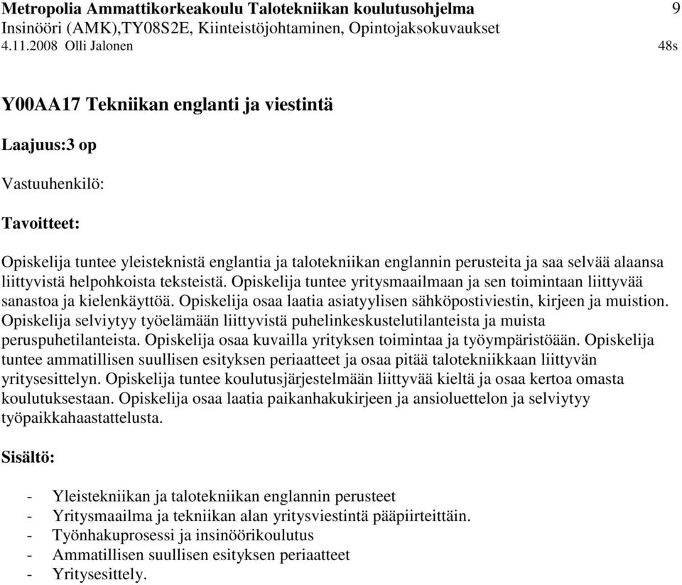 Opiskelija selviytyy työelämään liittyvistä puhelinkeskustelutilanteista ja muista peruspuhetilanteista. Opiskelija osaa kuvailla yrityksen toimintaa ja työympäristöään.