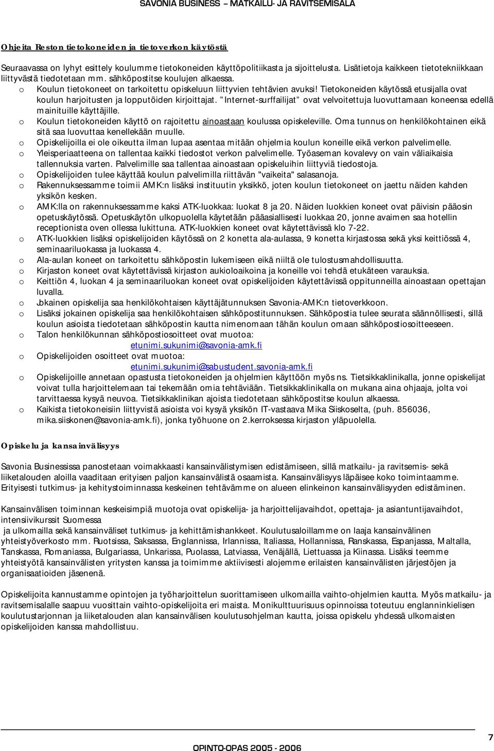 Tietokoneiden käytössä etusijalla ovat koulun harjoitusten ja lopputöiden kirjoittajat. Internet-surffailijat ovat velvoitettuja luovuttamaan koneensa edellä mainituille käyttäjille.