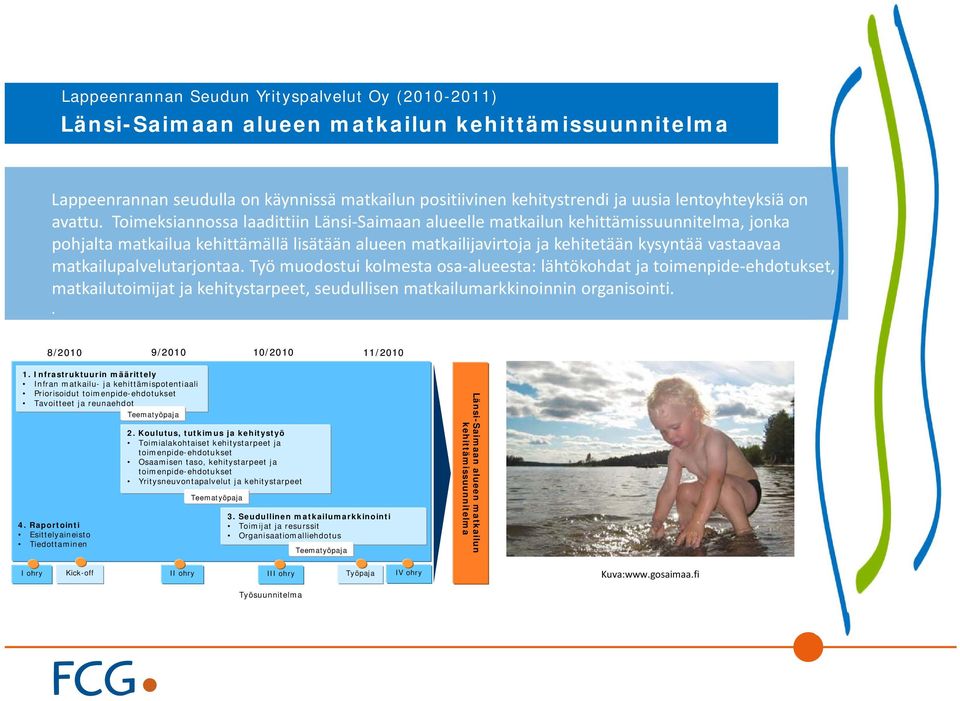 Toimeksiannossa laadittiin Länsi Saimaan alueelle matkailun kehittämissuunnitelma, jonka pohjalta matkailua kehittämällä lisätään alueen matkailijavirtoja ja kehitetään kysyntää vastaavaa