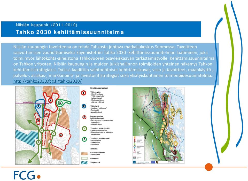 tarkistamistyölle. Kehittämissuunnitelma on Tahkon yritysten, Nilsiän kaupungin ja muiden julkishallinnon toimijoiden yhteinen näkemys Tahkon kehittämisstrategiaksi.