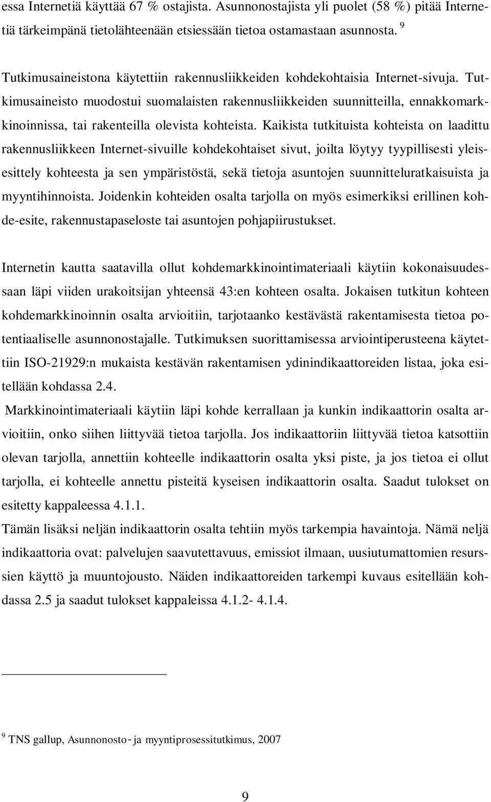 Tutkimusaineisto muodostui suomalaisten rakennusliikkeiden suunnitteilla, ennakkomarkkinoinnissa, tai rakenteilla olevista kohteista.