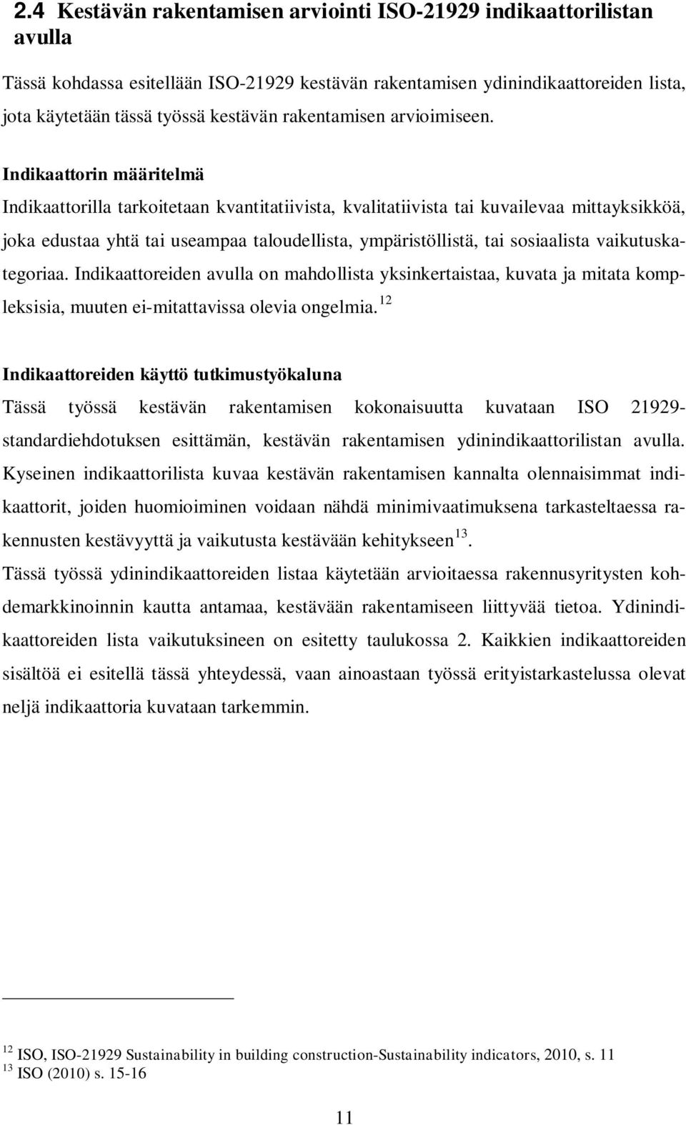 Indikaattorin määritelmä Indikaattorilla tarkoitetaan kvantitatiivista, kvalitatiivista tai kuvailevaa mittayksikköä, joka edustaa yhtä tai useampaa taloudellista, ympäristöllistä, tai sosiaalista