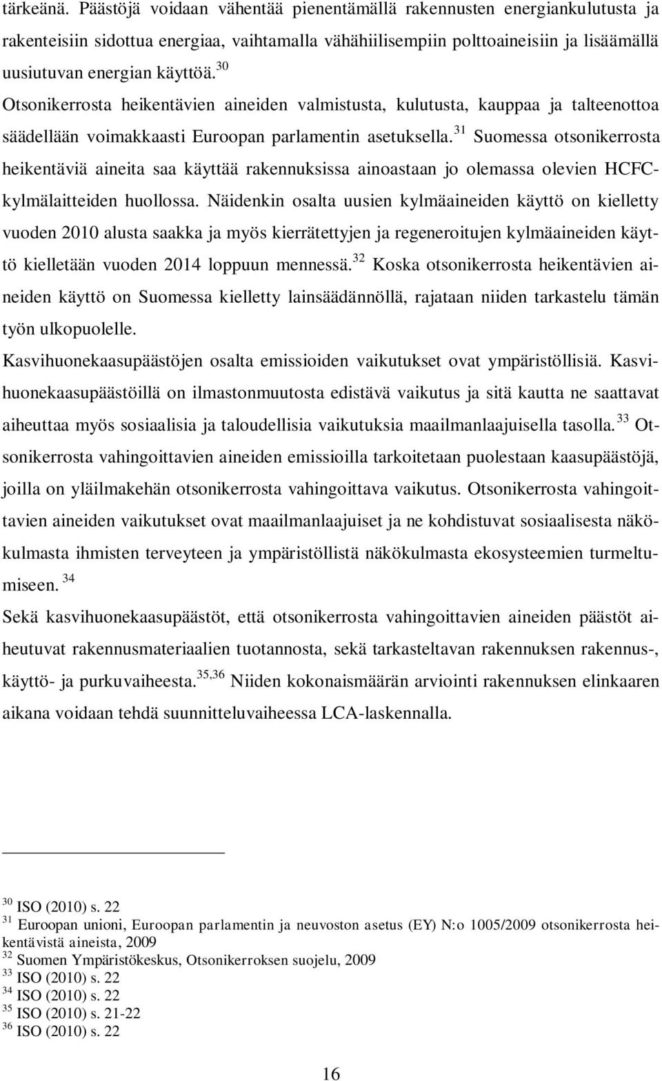 30 Otsonikerrosta heikentävien aineiden valmistusta, kulutusta, kauppaa ja talteenottoa säädellään voimakkaasti Euroopan parlamentin asetuksella.