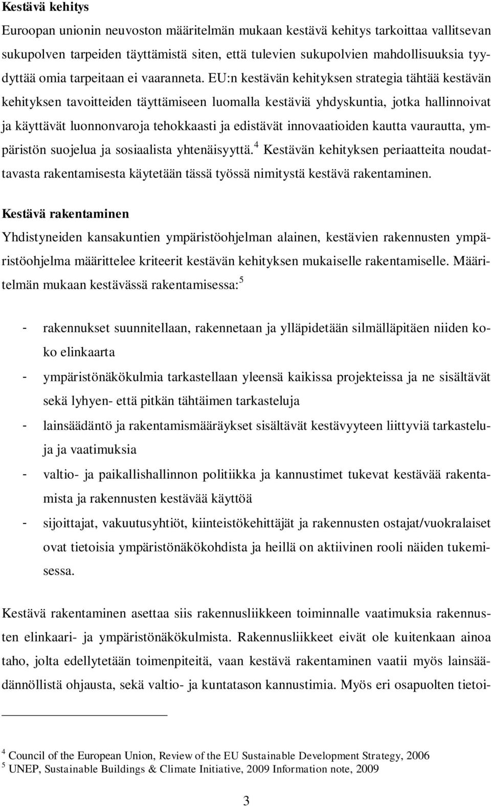 EU:n kestävän kehityksen strategia tähtää kestävän kehityksen tavoitteiden täyttämiseen luomalla kestäviä yhdyskuntia, jotka hallinnoivat ja käyttävät luonnonvaroja tehokkaasti ja edistävät