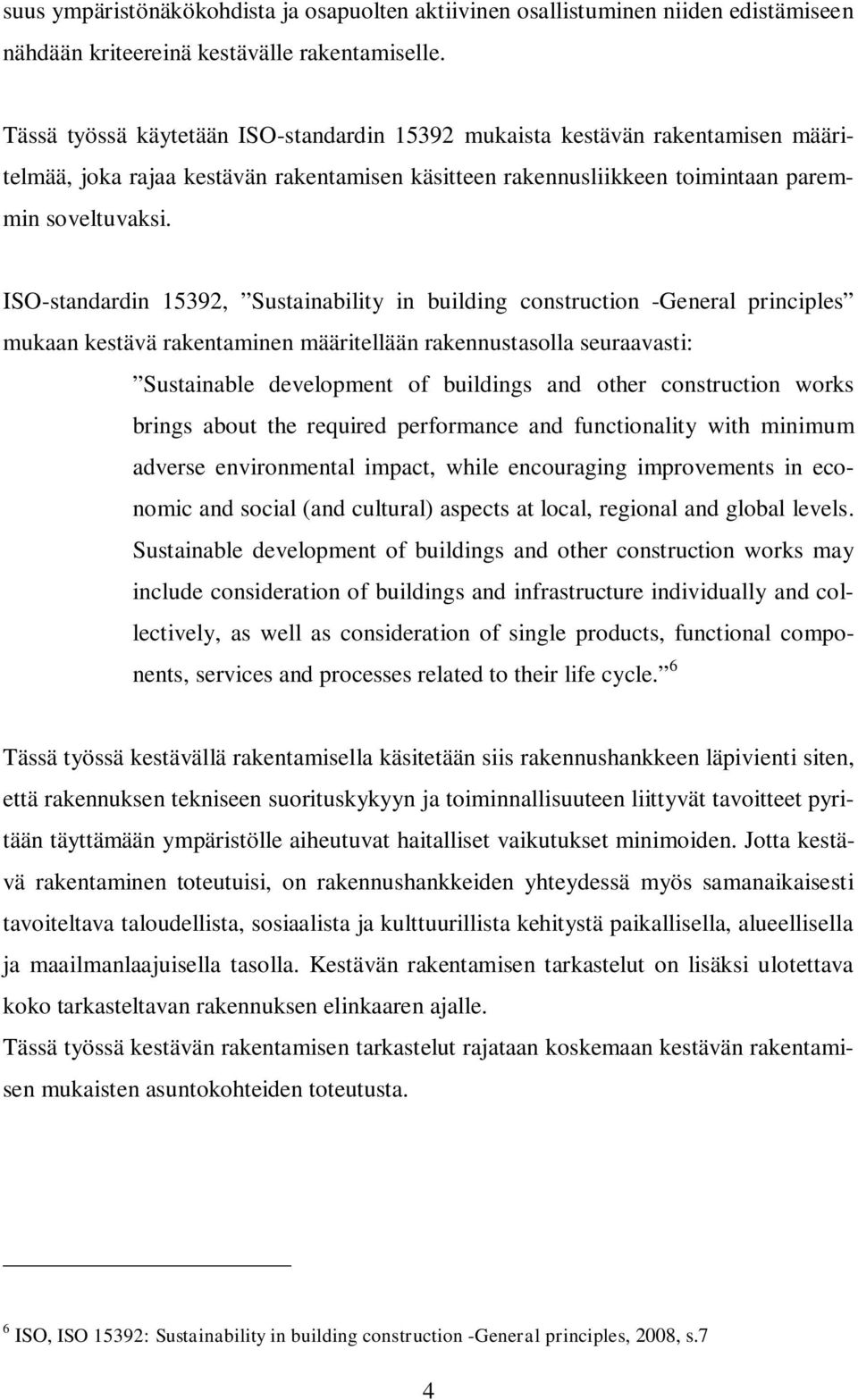 ISO-standardin 15392, Sustainability in building construction -General principles mukaan kestävä rakentaminen määritellään rakennustasolla seuraavasti: Sustainable development of buildings and other