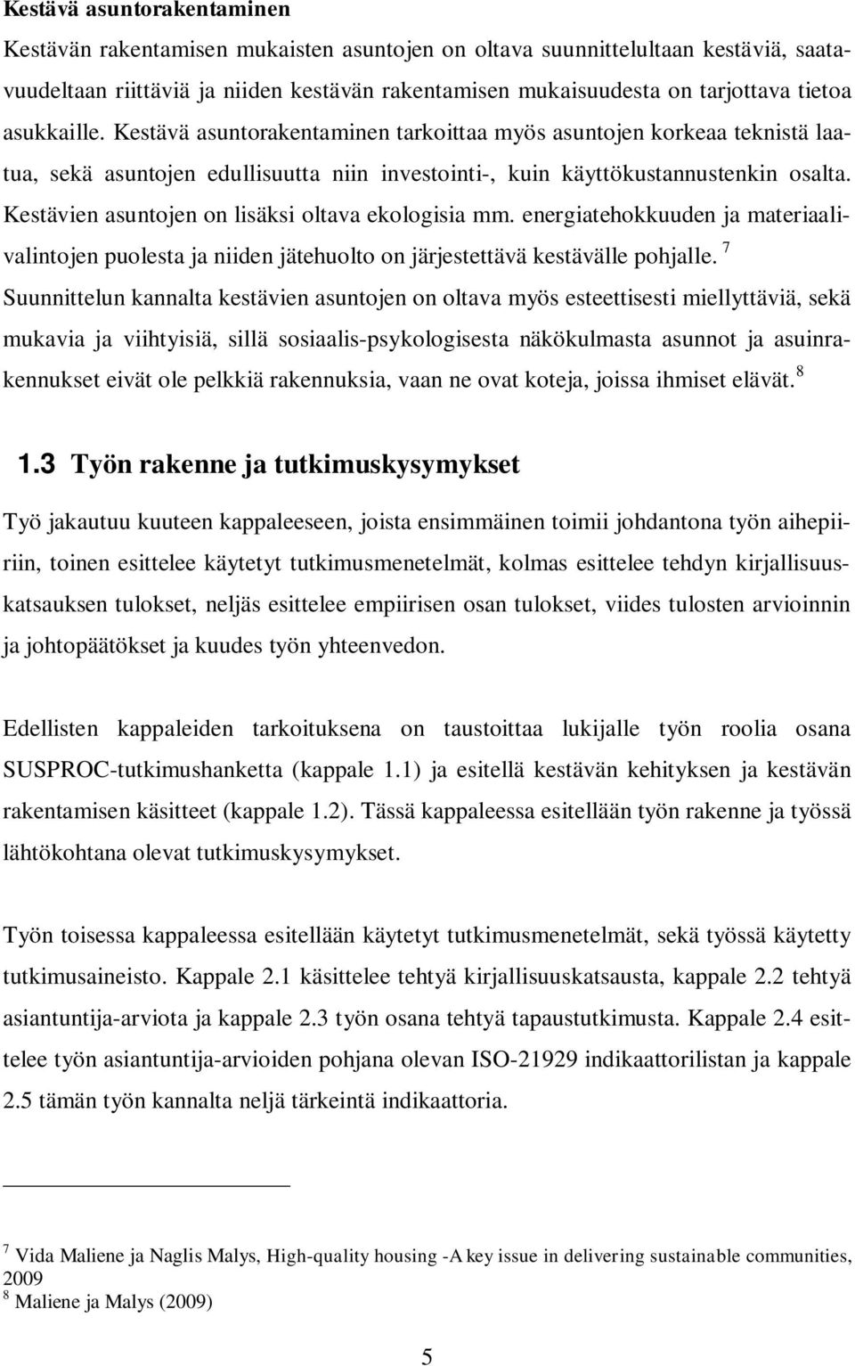 Kestävien asuntojen on lisäksi oltava ekologisia mm. energiatehokkuuden ja materiaalivalintojen puolesta ja niiden jätehuolto on järjestettävä kestävälle pohjalle.