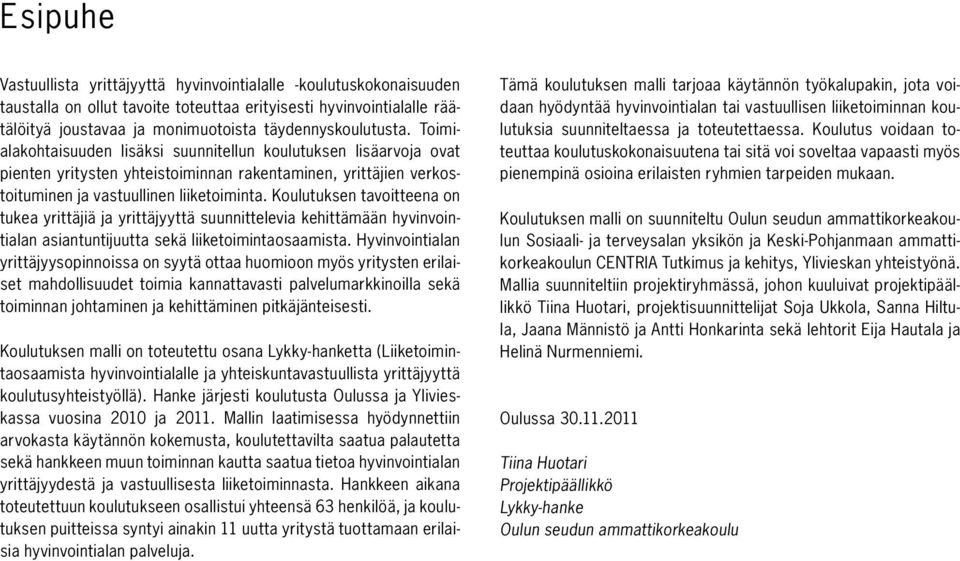 Koulutuksen tavoitteena on tukea yrittäjiä ja yrittäjyyttä suunnittelevia kehittämään hyvinvointialan asiantuntijuutta sekä liiketoimintaosaamista.