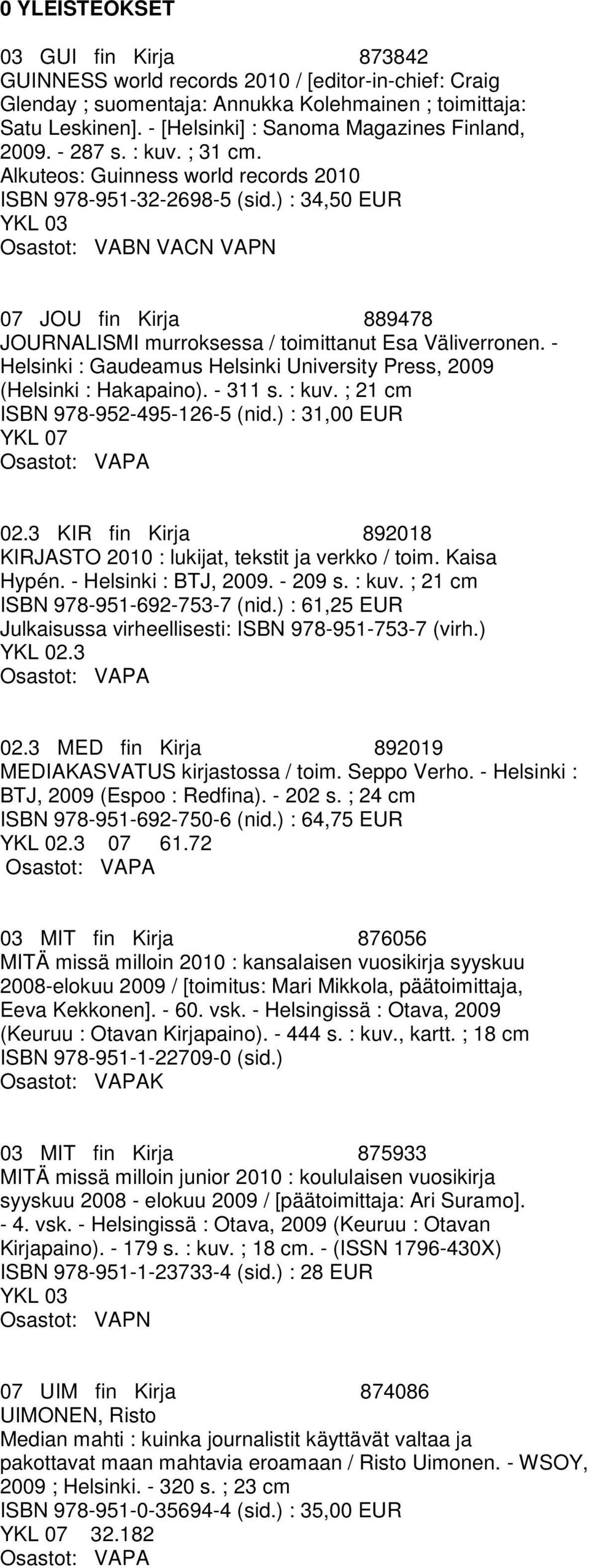 ) : 34,50 EUR YKL 03 Osastot: VABN VACN VAPN 07 JOU fin Kirja 889478 JOURNALISMI murroksessa / toimittanut Esa Väliverronen.