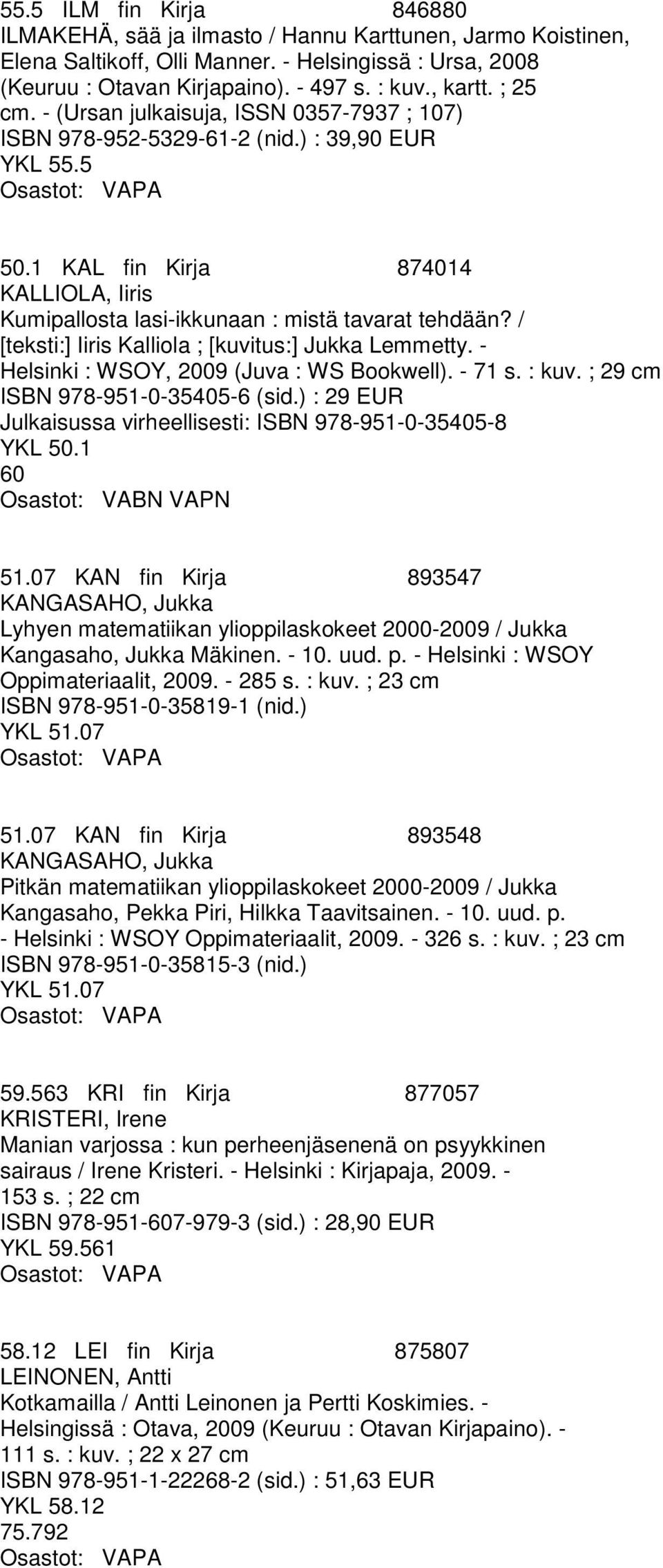 / [teksti:] Iiris Kalliola ; [kuvitus:] Jukka Lemmetty. - Helsinki : WSOY, 2009 (Juva : WS Bookwell). - 71 s. : kuv. ; 29 cm ISBN 978-951-0-35405-6 (sid.