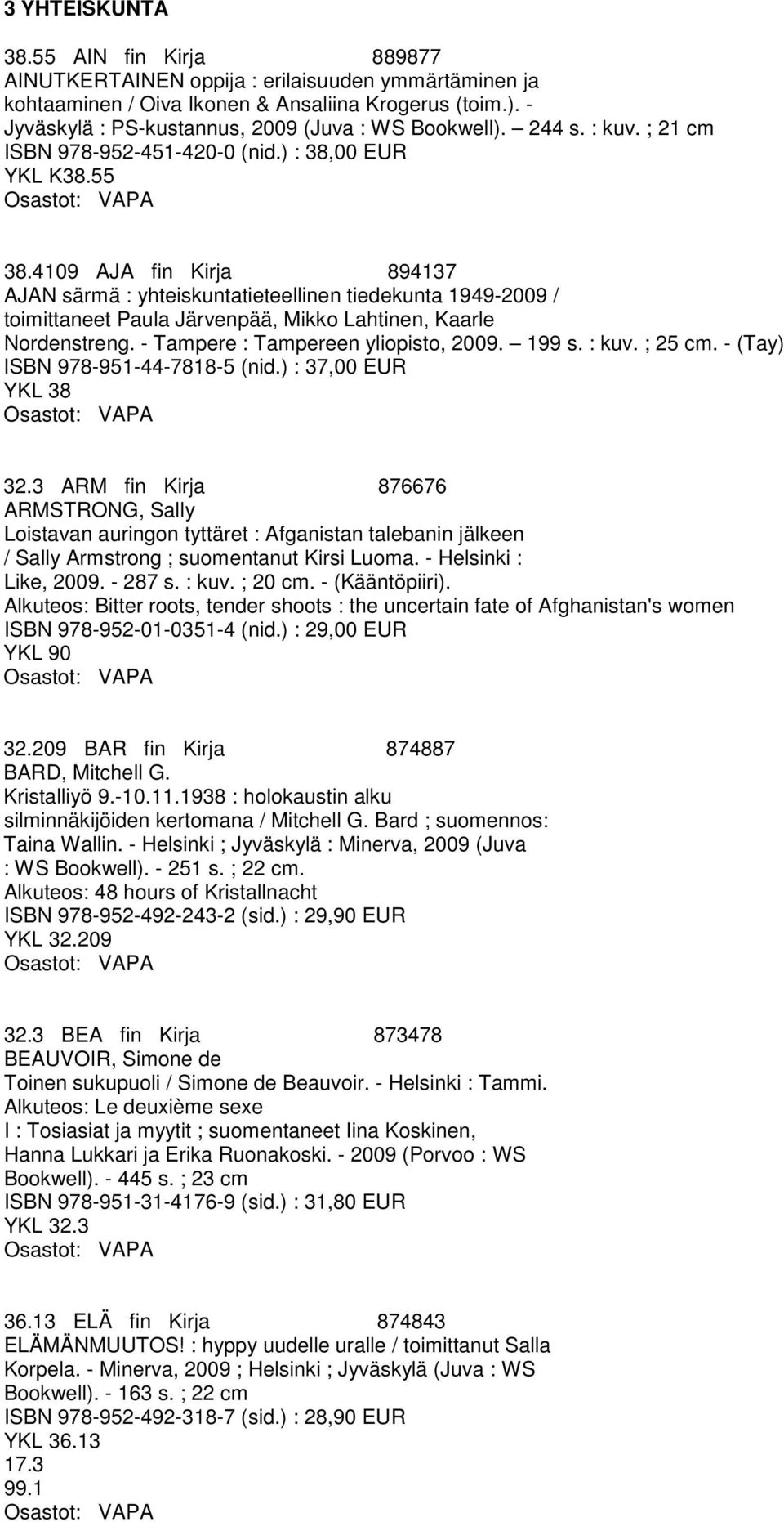 4109 AJA fin Kirja 894137 AJAN särmä : yhteiskuntatieteellinen tiedekunta 1949-2009 / toimittaneet Paula Järvenpää, Mikko Lahtinen, Kaarle Nordenstreng. - Tampere : Tampereen yliopisto, 2009. 199 s.