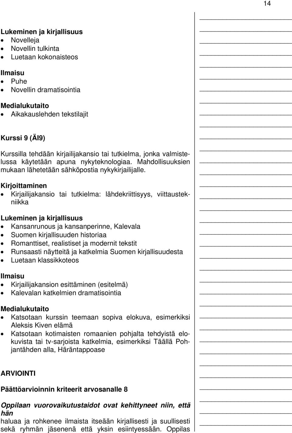 Kirjoittaminen Kirjailijakansio tai tutkielma: lähdekriittisyys, viittaustekniikka Lukeminen ja kirjallisuus Kansanrunous ja kansanperinne, Kalevala Suomen kirjallisuuden historiaa Romanttiset,